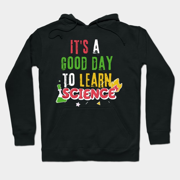 It's A Good Day To Learn Science Hoodie by Teewyld